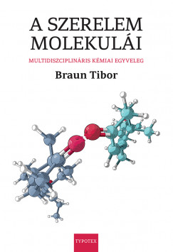 Braun Tibor - A szerelem molekulái. Multidiszciplináris kémiai egyveleg