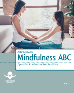 Mellr Mezei Anita - Mindfulness ABC - Gyakorlatok oviban, suliban s otthon