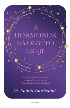 A hormonok gy�gy�t� ereje - Tegy�k jobb� az �let�nket a dopamin, az oxitocin �s a szerotonin seg�ts�g�vel!