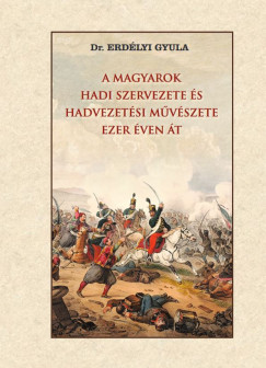 Erdlyi Gyula - A magyarok hadi szervezete s hadvezetsi mvszete ezer ven t