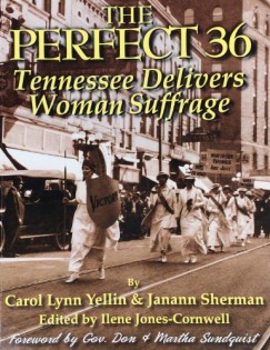Carol Lynn Yellin - The Perfect 36: Tennessee Delivers Woman Suffrage
