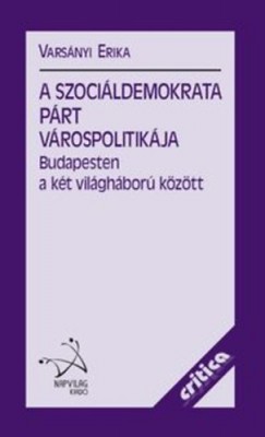 Varsányi Erika - A Szociáldemokrata Párt várospolitikája Budapesten a két világháború között
