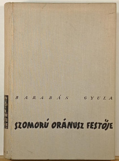 Barabás Gyula - Szomorú Oránusz festője