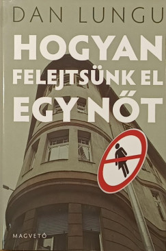 Dan Lungu - Hogyan felejts�nk el egy n�t