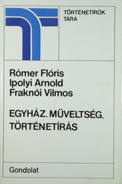 Fraknói Vilmos - Ipolyi Arnold - Rómer Flóris - Egyház, műveltség, történetírás