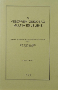 Dr. Kun Lajos - A veszprmi zsidsg multja s jelene (reprint)
