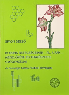 Simon Dezs� - Korunk betegs�geinek - Pl. a r�k - megel�z�se �s term�szetes gy�gym�djai