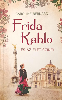 Caroline Bernard - Frida Kahlo és az élet színei