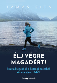 Tam�s Rita - �lj v�gre magad�rt! - Ki�t a ki�g�sb�l, a k�ts�gbees�sb�l �s a talajveszt�sb�l