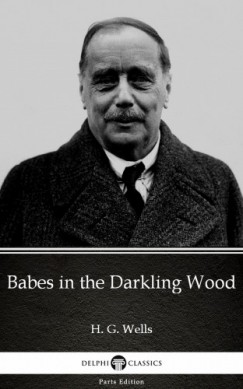 H. G. Wells - Babes in the Darkling Wood by H. G. Wells (Illustrated)
