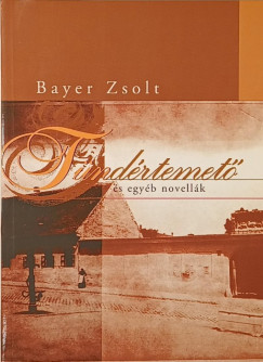 Bayer Zsolt - Tündértemető és egyéb novellák