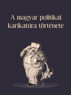 Tams gnes   (Szerk.) - Vajda Lszl   (Szerk.) - A magyar politikai karikatra trtnete