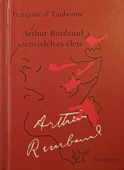 Francoise D' Eaubonne - Arthur Rimbaud szenvedlyes lete