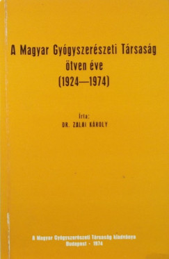 Zalai Kroly - A Magyar Gygyszerszeti Trsasg tven ve (1924-1974)