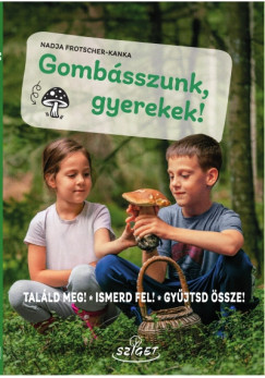 Frotscher-Kanka Nadja - Gombásszunk, gyerekek!
