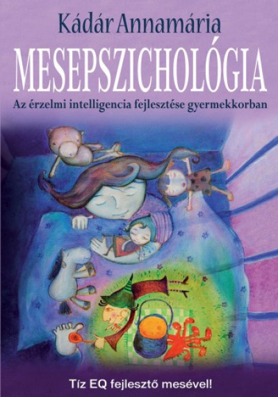 Könyv: Mesepszichológia - Az érzelmi intelligencia fejlesztése  gyermekkorban (Kádár Annamária)