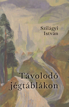 Szilágyi István - Távolodó jégtáblákon