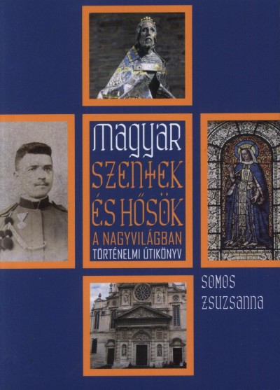 Dr. Somos Zsuzsanna - Magyar szentek és hősök a nagyvilágban