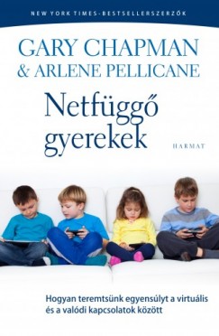 Gary Chapman - Arlene Pellicane - Netfgg gyerekek - Hogyan teremtsnk egyenslyt a virtulis s a valdi kapcsolatok kztt