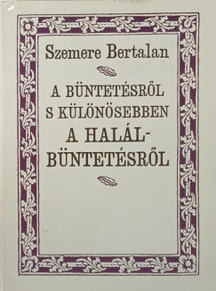 Szemere Bertalan - A bntetsrl s klnsebben a hallbntetsrl
