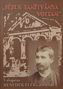 Benedek Elek - Szabó Réka (Vál.) - "Jézus tanítványa voltam" (dedikált)