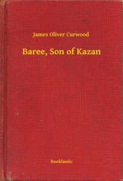 James Oliver Curwood - Baree, Son of Kazan