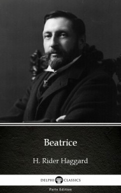 Henry Rider Haggard - Beatrice by H. Rider Haggard - Delphi Classics (Illustrated)