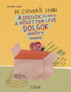 Szendr�i Csaba - Kozma Andr�s   (Szerk.) - A dolgok �s amik a m�g�ttem l�v� dolgok m�g�tti dolgok m�g�tt vannak