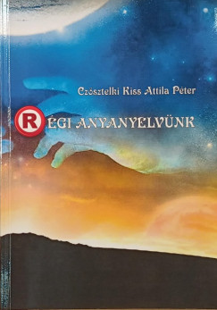 Czsztelki Kiss Attila Pter - (R)gi anyanyelvnk
