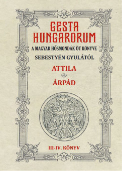 Sebestyn Gyula - Gesta Hungarorum - A magyar hsmondk t knyve - III-IV. knyv