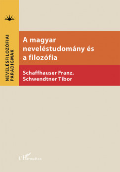 Franz Schaffhauser   (Szerk.) - Schwendtner Tibor   (Szerk.) - A magyar nevelstudomny s a filozfia