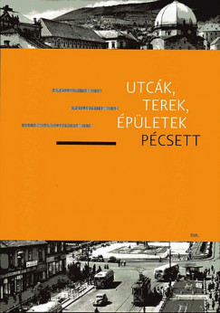 Mrfi Attila   (Szerk.) - Utck, terek, pletek Pcsett