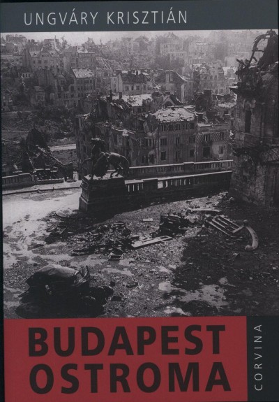 Ungváry Krisztián - Budapest ostroma