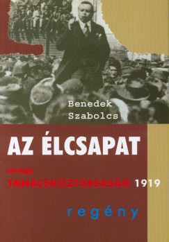 Benedek Szabolcs - Az élcsapat avagy Tanácsköztársaság 1919
