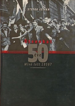 Stefka István - Ötvenhat 50 éve
