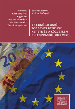 Nyikos Györgyi (Szerk.) - Az Európai Unió többéves pénzügyi kerete és a közvetlen EU-források (2021-2027)