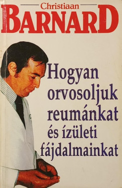 Christiaan Barnard - Hogyan orvosoljuk reum�nkat �s �z�leti f�jdalmainkat