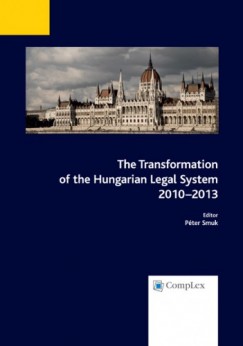 Pter  Smuk  (Szerk.) - The Transformation of the Hungarian Legal System 2010-2013