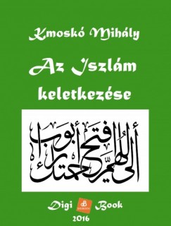 Kmoskó Mihály - Az Iszlám keletkezése