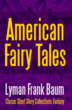Lyman Frank Baum - American Fairy Tales