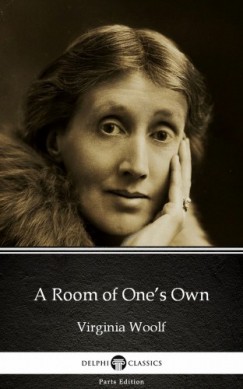 Virginia Woolf - A Room of One's Own by Virginia Woolf - Delphi Classics (Illustrated)
