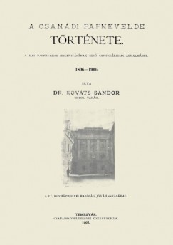 Kovts Sndor - A csandi papnevelde trtnete. A mai papnevelde megnyitsnak els centenriuma alkalmbl. 1806-1906