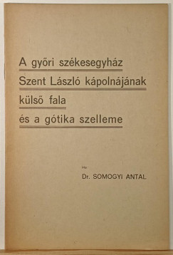 Somogyi Antal - A gy�ri sz�kesegyh�z Szent L�szl� k�poln�j�nak k�ls� fala �s a g�tika szelleme