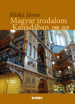 Miska Jnos - Magyar irodalom Kanadban1900-2010