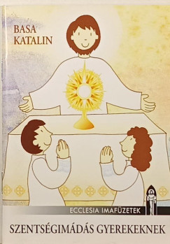 Basa Katalin - Szentségimádás gyerekeknek
