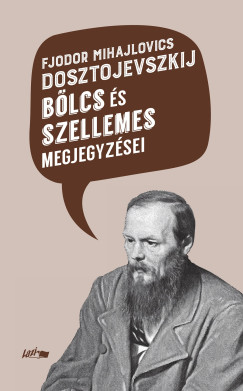 Fjodor Mihajlovics Dosztojevszkij - Fjodor Mihajlovics Dosztojevszkij b�lcs �s szellemes megjegyz�sei