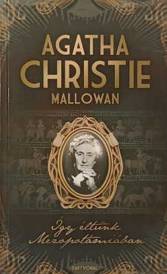 Agatha Christie Mallowan - Így éltünk Mezopotámiában