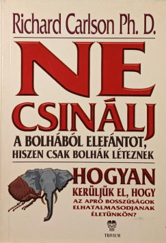 Richard Carlson - Ne csinlj a bolhbl elefntot, hiszen csak bolhk lteznek