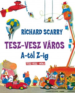 Richard Scarry - Tesz-Vesz város A-tól Z-ig