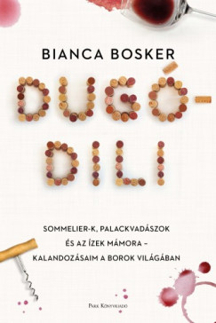 Bianca Bosker - Dugdili - Sommelier-k, palackvadszok s az zek mmora - Kalandozsaim a borok vilgban